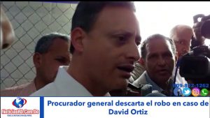 Procurador general de la República descarta el robo, donde resultó David Ortiz herido